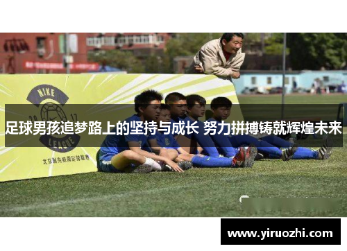 足球男孩追梦路上的坚持与成长 努力拼搏铸就辉煌未来