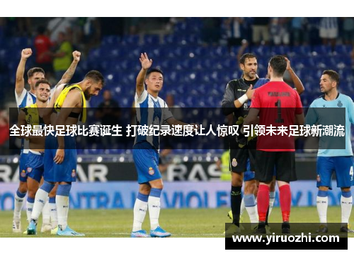 全球最快足球比赛诞生 打破纪录速度让人惊叹 引领未来足球新潮流