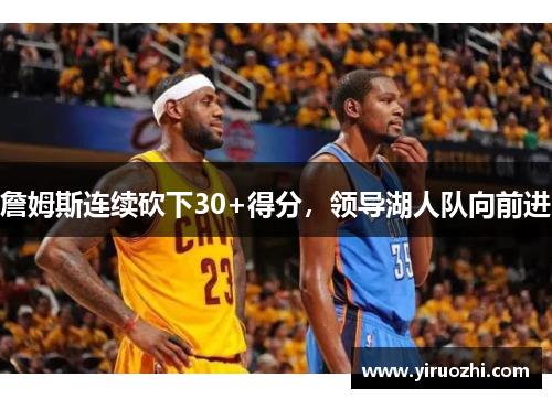 詹姆斯连续砍下30+得分，领导湖人队向前进