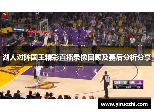 湖人对阵国王精彩直播录像回顾及赛后分析分享